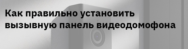 Как правильно установить вызывную панель видеодомофона